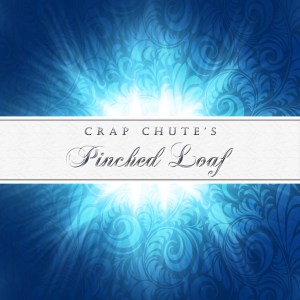 Crap Chute's Pinched Loaf